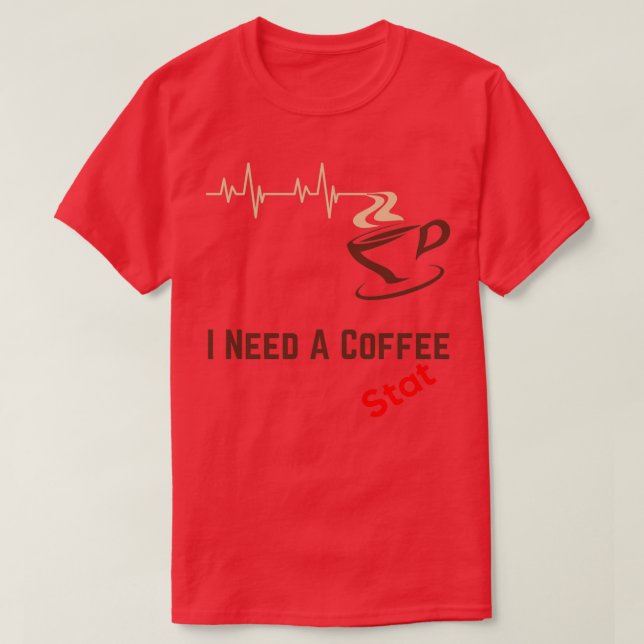 I Need A Coffee Stat T-Shirt (Design Front)