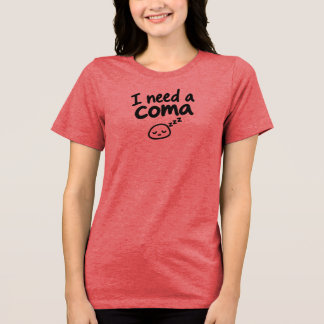 I Need a Coma Funny Sleepy Sarcastic Tri-Blend Shirt