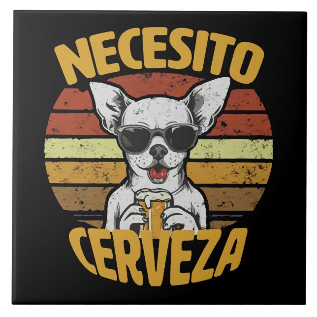 I NEED A CUTE CHIHUAHUA BEER CERAMIC TILE (Front)