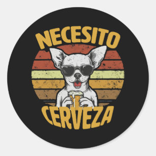 I NEED A CUTE CHIHUAHUA BEER CLASSIC ROUND STICKER