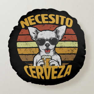 I NEED A CUTE CHIHUAHUA BEER ROUND CUSHION