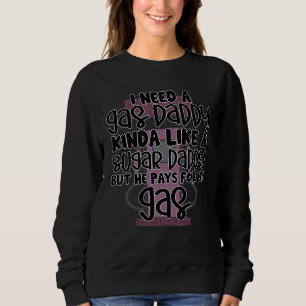 I Need A Gas Daddy Funny Women Gas Prices Inflatio Sweatshirt