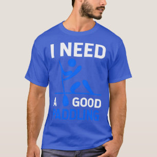 I need a Good Paddling 7 T-Shirt