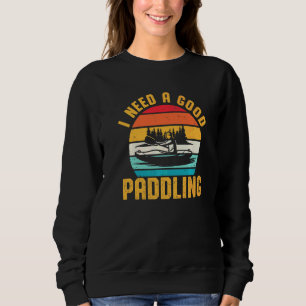 I Need A Good Paddling Kayaker  Kayaking Kayak Sweatshirt