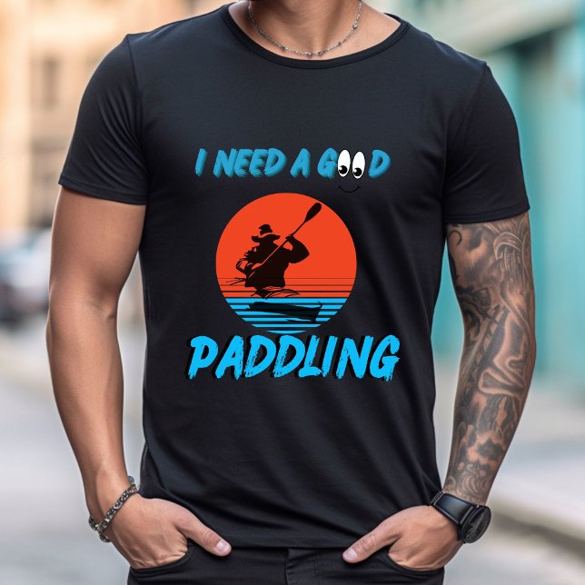 I Need A Good Paddling Kayaking Kayaker tshirt (Creator Uploaded)