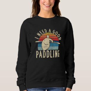I Need A Good Paddling Kayaking River Whitewater R Sweatshirt