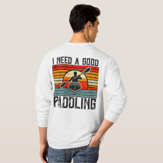 I Need A Good Paddling Kayaking T-Shirt