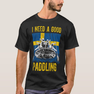 I Need a Good Paddling Rafting in Sweden T-Shirt