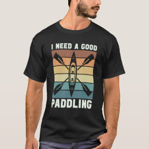 I Need A Good Paddling Water Sports Retro Kayaker  T-Shirt