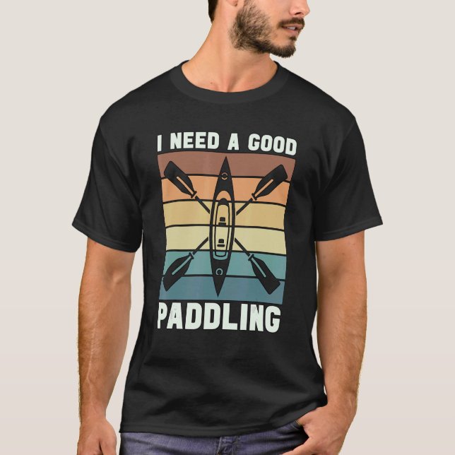 I Need A Good Paddling Water Sports Retro Kayaker  T-Shirt (Front)