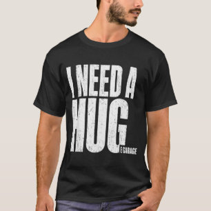I Need A Hug E Garage Funny Mechanic Vintage Humou T-Shirt