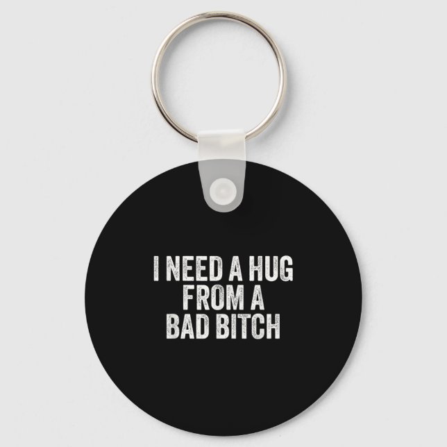 I Need A Hug From A Bad B  Key Ring (Front)