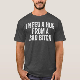 I Need A Hug From A Bad B - modern T-Shirt