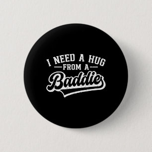 I Need A Hug From A Bad Baddie Funny Bad B Text 6 Cm Round Badge