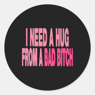 I Need A Hug From A Bad Classic Round Sticker