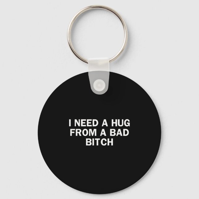 I Need A Hug From A Bad Funny Saying  Key Ring (Front)