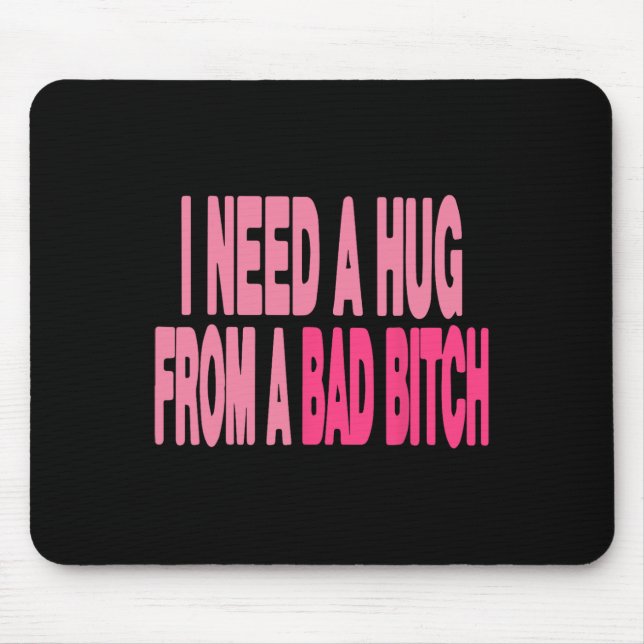 I Need A Hug From A Bad  Mouse Pad (Front)