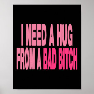 I Need A Hug From A Bad  Poster