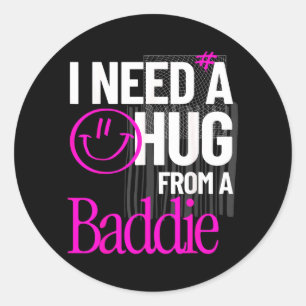 I Need A Hug from A Baddie Funny Meme Quote Classic Round Sticker
