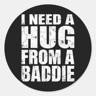 I Need A Hug from A Baddie Funny Meme Quote Humour Classic Round Sticker