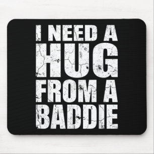 I Need A Hug from A Baddie Funny Meme Quote Humour Mouse Pad