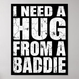 I Need A Hug from A Baddie Funny Meme Quote Humour Poster