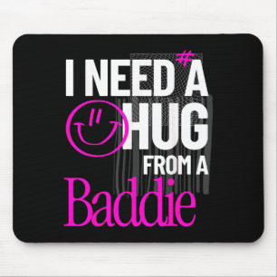I Need A Hug from A Baddie Funny Meme Quote Mouse Pad