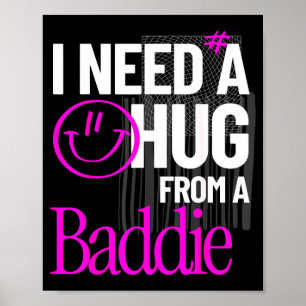 I Need A Hug from A Baddie Funny Meme Quote Poster