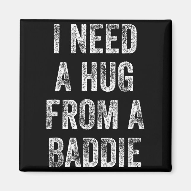I Need a Hug from a Baddie Funny Quote Magnet (Front)