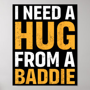 I Need A Hug from A Baddie Funny Quote Meme Joke Poster