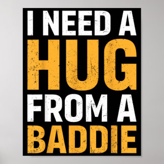 I Need A Hug from A Baddie Funny Quote Meme Joke Poster