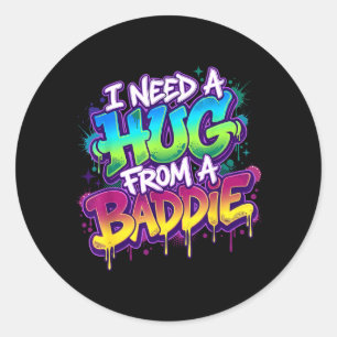 I Need A Hug from A Baddie Funny Saying Classic Round Sticker