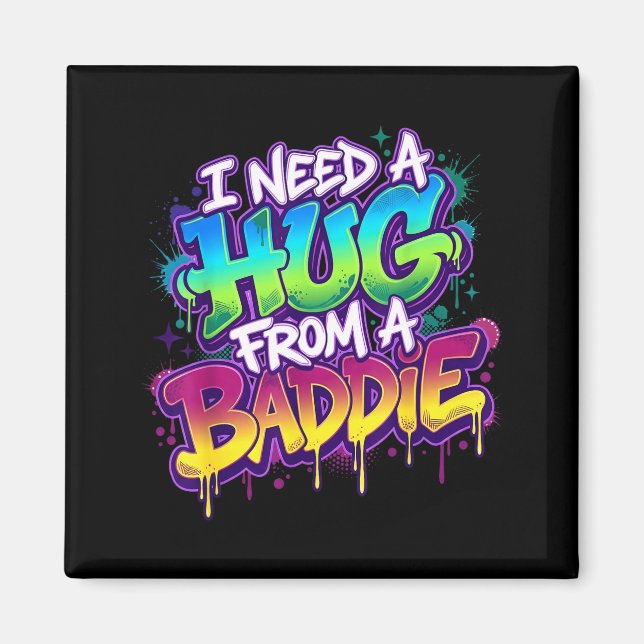 I Need A Hug from A Baddie Funny Saying Magnet (Front)