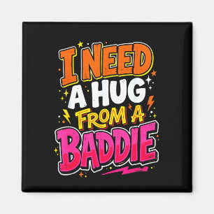 I need a hug from a baddie funny saying meme magnet
