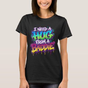 I Need A Hug from A Baddie Funny Saying T-Shirt