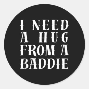I Need A Hug from A Baddie Funny Text Graphic Classic Round Sticker