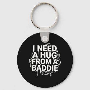 I Need A Hug from a Baddie Key Ring