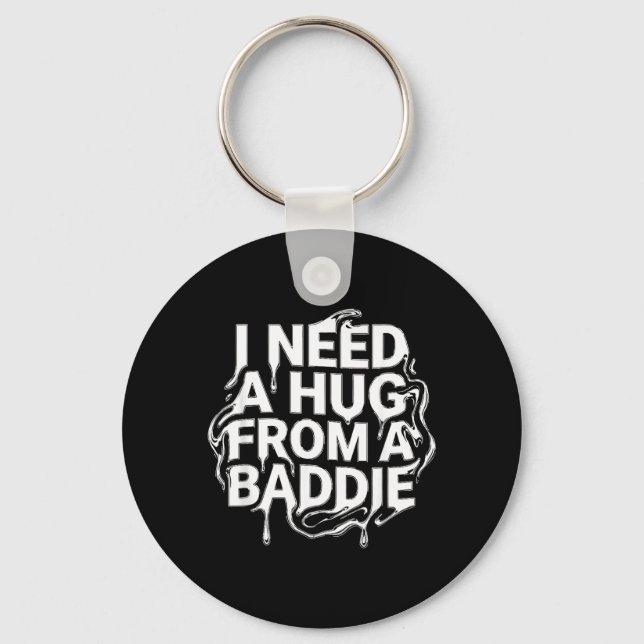 I Need A Hug from a Baddie Key Ring (Front)