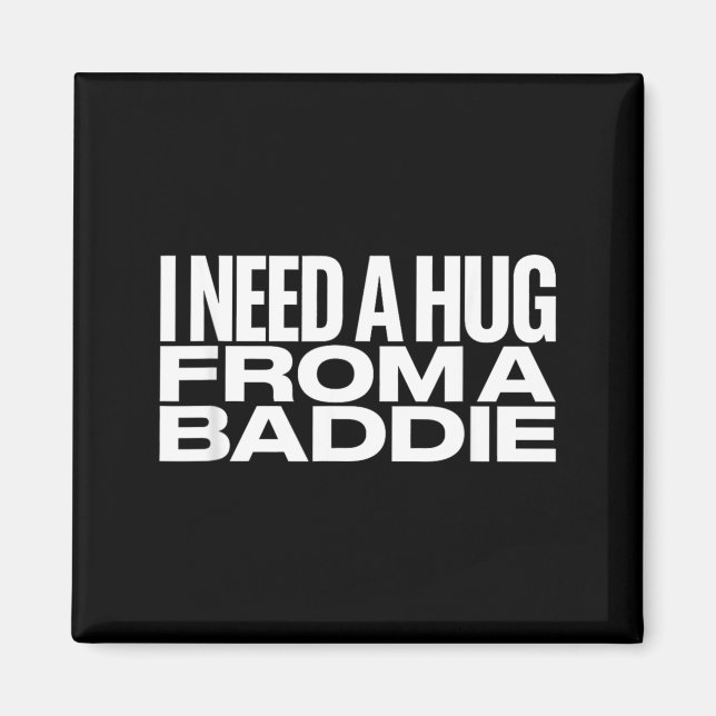 I Need A Hug from a Baddie Meme Magnet (Front)
