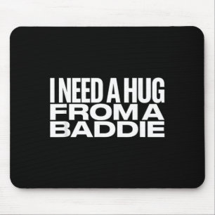 I Need A Hug from a Baddie Meme Mouse Pad
