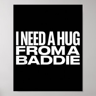 I Need A Hug from a Baddie Meme Poster