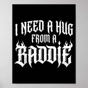 I Need A Hug From A Baddie Poster