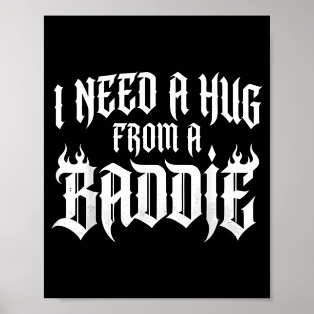 I Need A Hug From A Baddie Poster (Front)