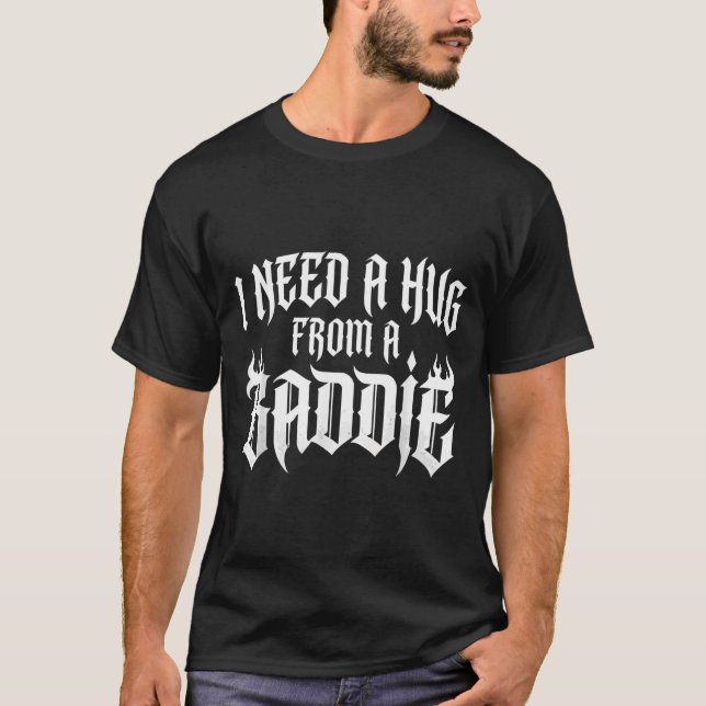 I Need A Hug From A Baddie T-Shirt (Front)