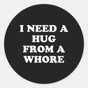 I Need A Hug from A Classic Round Sticker