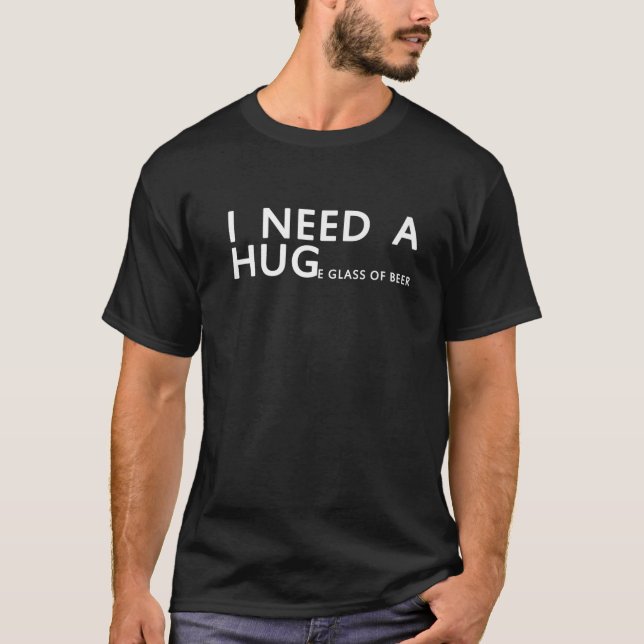 I Need A Hug Huge Glass Of Beer Funny Booze Drinke T-Shirt (Front)