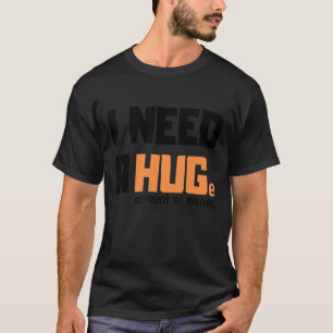 I need a huge amount of money funny tees