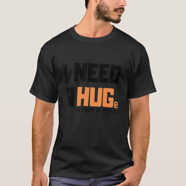I need a huge amount of money funny tees (Front)