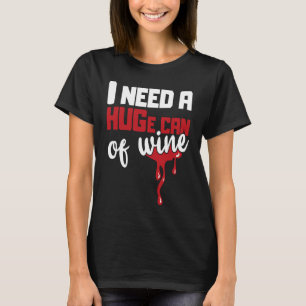 I Need a HUGe Can of Wine  Alcohol Hug Tanned Wine T-Shirt