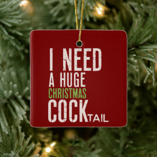 I Need a Huge Christmas COCKtail Funny Christmas Ceramic Ornament